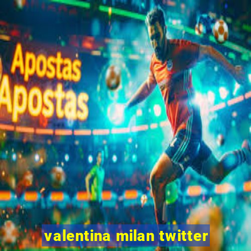 valentina milan twitter